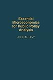 Essential Microeconomics for Public Policy Analysis, John M. Levy, 0275943623