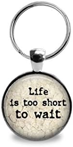 Life Is Too Short To Wait Keychain