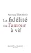 Fidélité ou l'amour à vif (La) by