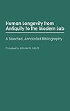 Human Longevity from Antiquity to the Modern Lab : A Selected, Annotated Bibliography, , 0313253714