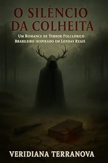 Livro O Silêncio da Colheita: Um Romance de Terror Folclórico Brasileiro Inspirado em Lendas Reais