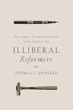Illiberal Reformers: Race, Eugenics, and American Economics in the Progressive Era