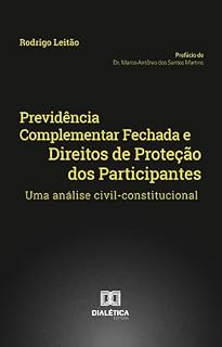 Livro Previdência Complementar Fechada e Direitos de Proteção dos Participantes: uma análise civil-constitucional
