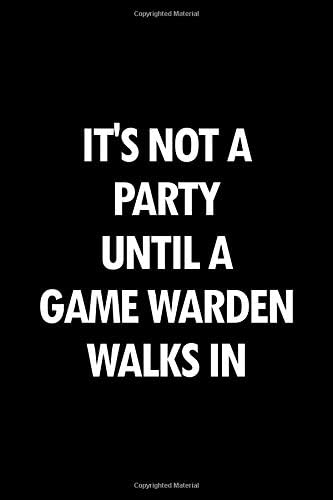 It's not a party until a game warden walks in: Blank lined novelty office humor themed notebook to write in: With a versatile wide rule interior Paperback – 2 Apr 2019