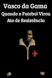 Livro Vasco da Gama : Quando o Futebol Virou Ato de Resistência