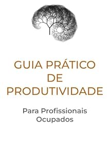 Livro GUIA PRÁTICO DE PRODUTIVIDADE: Para Profissionais Ocupados