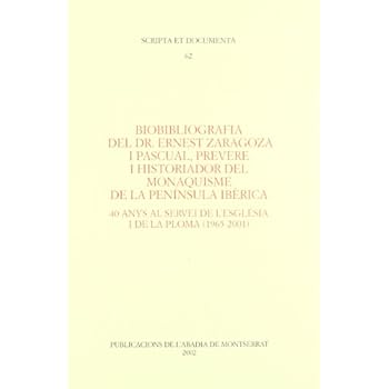 Biobibliografia del Dr. Ernest Zaragoza i Pascual, prevere i historiador del monaquisme de la península Ibèrica. 40 anys al servei de l?Ésglesia i de la ploma (Scripta et Documenta) Biobibliografia del Dr. Ernest Zaragoza i Pascual, prevere i historiador del monaquisme de la península Ibèrica. 40 anys al servei de l?Ésglesia i de la ploma (Scripta et Documenta)