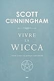Vivre la wicca, guide avancé de pratique individuelle by 