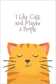 I Like Cats And Maybe 3 People Funny Journal For People Who Love Cats Diary Or Notebook For Cat Fanatics 6 X9 With 1 Journal Lined Pages Lane Publishing Mitch A