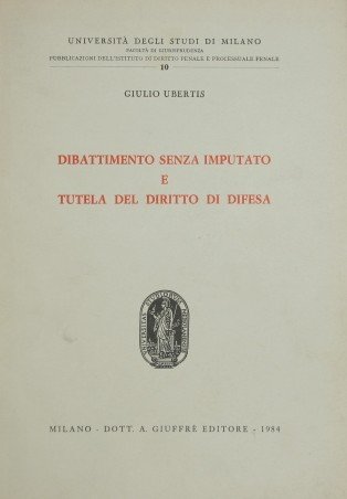 Dibattimento senza imputato e tutela del diritto di difesa (Pubblicazioni dell'Istituto di diritto penale e processuale penale) (Italian Edition)