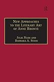 New Approaches to the Literary Art of Anne Brontë (The Nineteenth Century Series) by Barbara A. Suess, Julie Nash