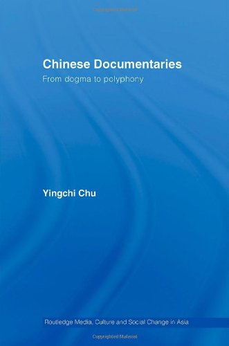 Chinese Documentaries: From Dogma to Polyphony (Media, Culture and Social Change in Asia Series)