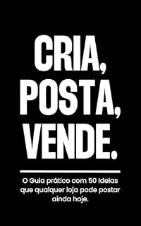 Livro CRIA,POSTA, VENDE.: O Guia prático com 50 Ideias que qualquer loja pode postar ainda hoje.