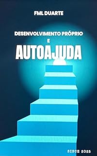 Livro Desenvolvimento Próprio e Autoajuda : Um guia prático e inspirador para despertar sua melhor versão e transformar sua vida com propósito, fé e ação.