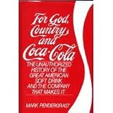 For God, Country and Coca-Cola: The Unauthorized History of the Great American Soft Drink and the Co by