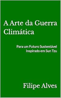Livro A Arte da Guerra Climática: Para um Futuro Sustentável Inspirado em Sun Tzu (Explorações Psicológicas e Filosóficas)