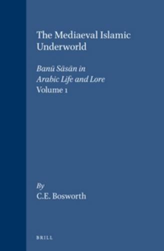 The Mediaeval Islamic Underworld, Volume 1 Banū Sāsān in Arabic Life and Lore by 