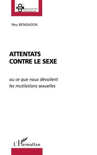 ATTENTATS CONTRE LE SEXE: ou ce que nous dévoilent les mutilations sexuelles (French Edition) by Ney Bensadon
