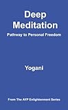 Deep Meditation - Pathway to Personal Freedom (AYP Enlightenment Series Book 1)