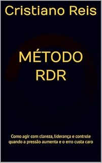 Livro MÉTODO RDR: Como agir com clareza, liderança e controle quando a pressão aumenta e o erro custa caro