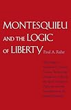 Montesquieu and the Logic of Liberty: War, Religion, Commerce, Climate, Terrain, Technology, Uneasiness of Mind, the Spirit of Political Vigilance, and the Foundations of the Modern Republic