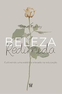 Livro Beleza Redimida: Cultivando uma estética elevada na educação