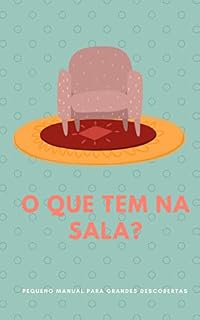 Livro O QUE TEM NA SALA: Pequeno Manual para Grandes Descobertas
