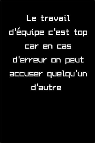 Amazon Fr Le Travail D Equipe C Est Top Car En Cas D Erreur On Peut Accuser Quelqu Un D Autre Carnet Ligne Humour Cadeau Pour Ses Collegues De Travail Workollection Livres