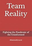 Team Reality: Fighting the Pandemic of the Uninformed