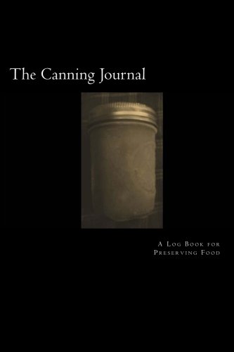 The Canning Journal: A Log Book for Food Preserving The Canning Journal: A Log Book for Food Preserving