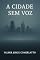 Livro A CIDADE SEM VOZ: Quando O Silêncio Se Torna Linguagem