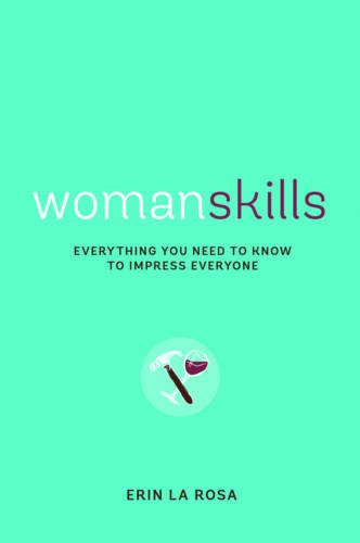 Womanskills: Everything You Need to Know to Impress Everyone Womanskills: Everything You Need to Know to Impress Everyone