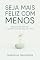 Livro SEJA MAIS FELIZ COM MENOS: Menos Coisas, Mais Paz: O Caminho para uma Vida mais Plena