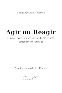 Livro Think Football: Agir ou Reagir: Como manter a calma e decidir sob pressão no futebol para jovens jogadores (9-12 anos)