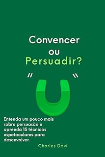 Livro Convencer ou Persuadir?: Entenda e aprenda 15 estratégias de persuasão