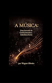 Livro A Música: Uma Jornada de Conhecimento e Autodescoberta: A Música como Via de Conhecimento