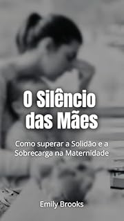Livro O Silêncio das Mães: Como superar a Solidão e a Sobrecarga na Maternidade