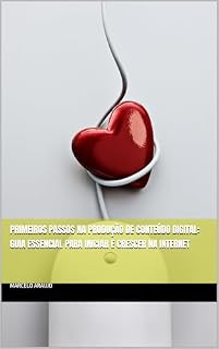 Livro Primeiros Passos na Produção de Conteúdo Digital: Guia Essencial para Iniciar e Crescer na Internet