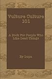 Vulture Culture 101: A Book For People Who Like Dead Things by Lupa