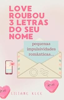 Livro LOVE ROUBOU 3 LETRAS DO SEU NOME: Pequenas Impulsividades Românticas