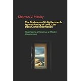 The Darkness of Enlightenment: Lyrical Poetry of Love, Life, Death, and Redemption: The Poems of Shamus V. Mosby: Volume one