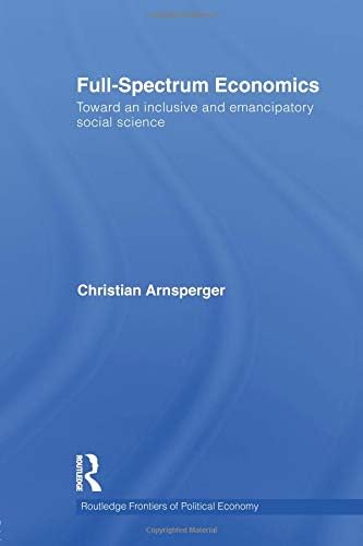 Full-Spectrum Economics: Toward an Inclusive and Emancipatory Social Science (Routledge Frontiers of Politic) Paperback – Import, 23 Apr 2012