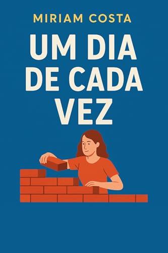 Um Dia de Cada Vez : Vencendo a Ansiedade e Construindo uma Vida com ...