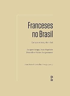 Livro Franceses no Brasil: Cartas e relatos, 1817-1828. Jacques Arago, Jean-Baptiste Douville e Victor Jacquemont