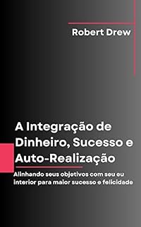 Livro A Integração de Dinheiro, Sucesso e Auto-Realização: Alinhando seus objetivos com seu eu interior para maior sucesso e felicidade