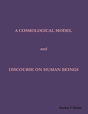 A Cosmological Model and Discourse on Human Beings