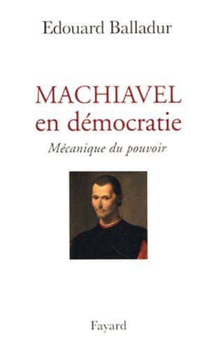 Machiavel en démocratie : Mécanique du pouvoir by Edouard Balladur