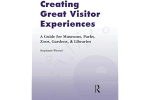 Creating Great Visitor Experiences: A Guide for Museums, Parks, Zoos, Gardens & Libraries