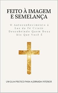Livro Feito à Iimagem e semelhança - Um guia prático para a jornada interior: O autoconhecimento à luz da fé cristã: Descobrindo quem Deus diz que você é