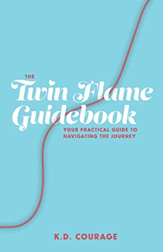 The Twin Flame Guidebook: Your Practical Guide to Navigating the Journey by K.D. Courage